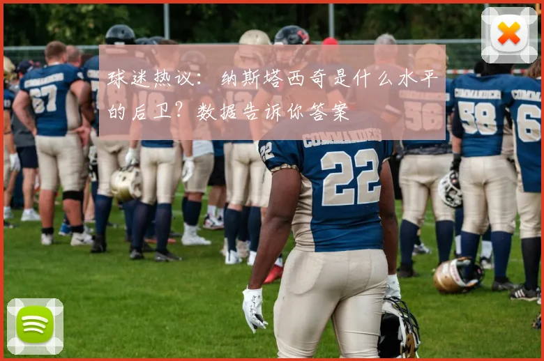 球迷热议:纳斯塔西奇是什么水平的后卫?数据告诉你答案