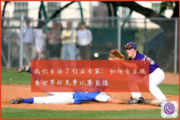 我们专访了行业专家:如何合法观看世界杯免费比赛直播