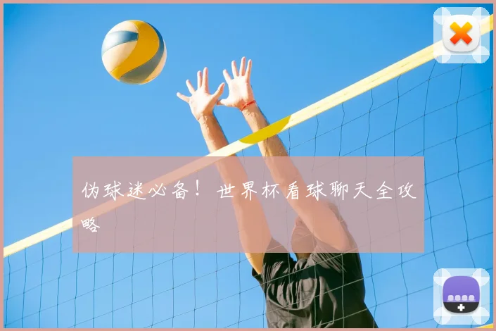 伪球迷必备!世界杯看球聊天全攻略