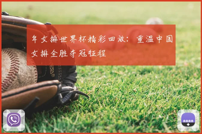 年女排世界杯精彩回放:重温中国女排全胜夺冠征程